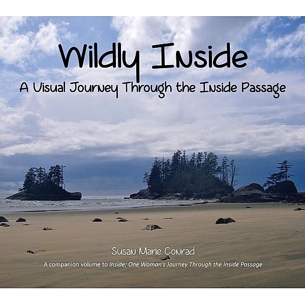 Wildly Inside, A Visual Journey Through the Inside Passage, Susan Marie Conrad