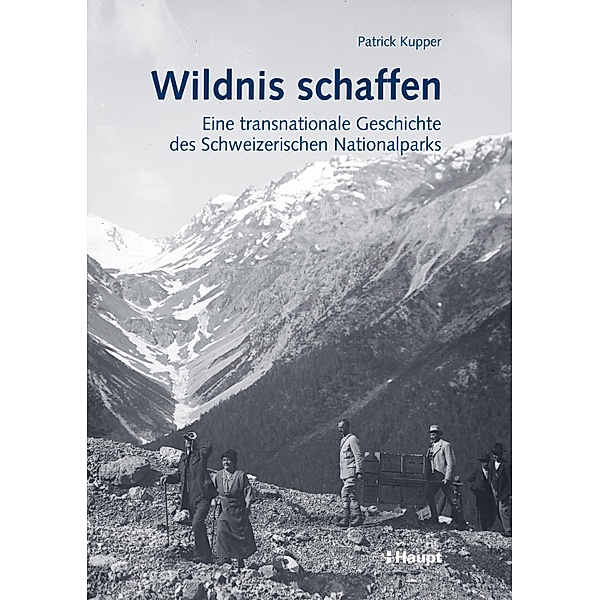 Wildnis schaffen / Nationalpark-Forschung in der Schweiz Bd.97, Patrick Kupper
