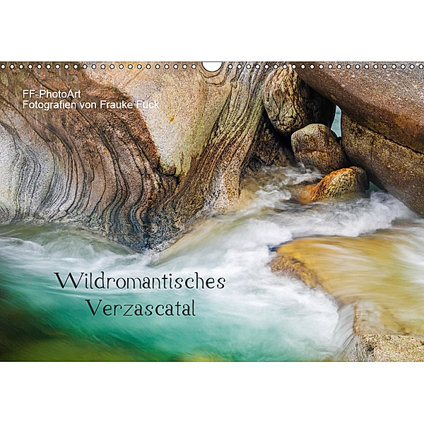Wildromantisches Verzascatal (Wandkalender 2019 DIN A3 quer), Frauke Fuck