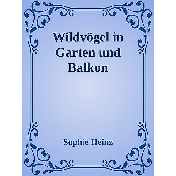 Wildvögel in Garten und Balkon, Sophie Heinz