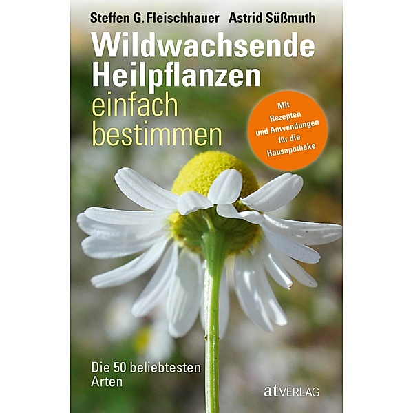 Wildwachsende Heilpflanzen einfach bestimmen - eBook, Steffen Guido Fleischhauer, Astrid Süssmuth, Roland Spiegelberger, Claudia Gassner, Viola Nehrbaß