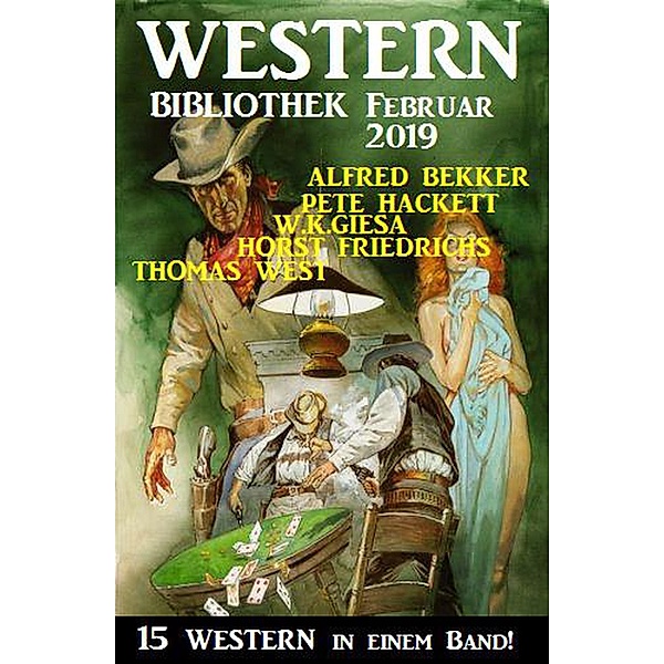 Wildwest Bibliothek Februar 2019 - 15 Western in einem Band, Alfred Bekker, Pete Hackett, W. K. Giesa, Horst Friedrichs, Thomas West