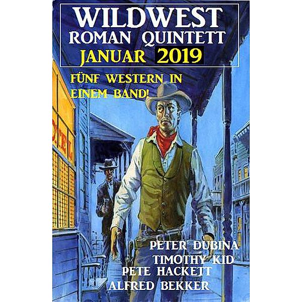 Wildwest-Roman Quintett Januar 2019: Fünf Western in einem Band!, Alfred Bekker, Pete Hackett, Timothy Kid