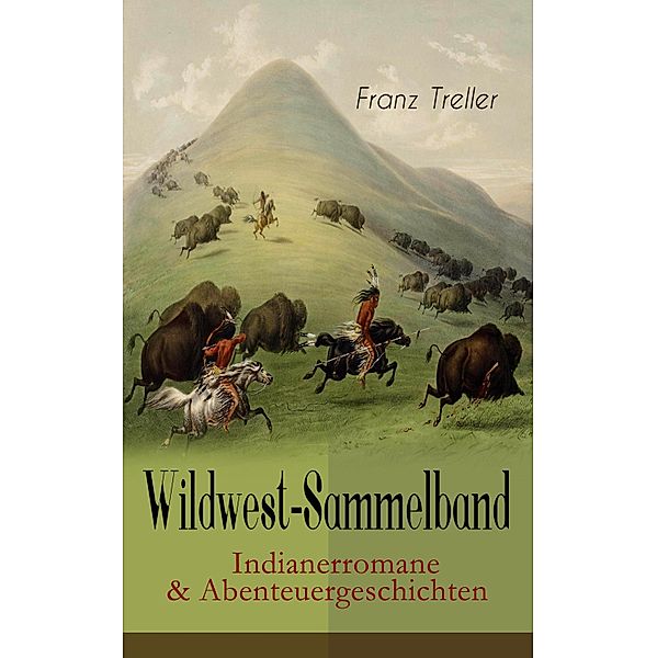 Wildwest-Sammelband: Indianerromane & Abenteuergeschichten, Franz Treller