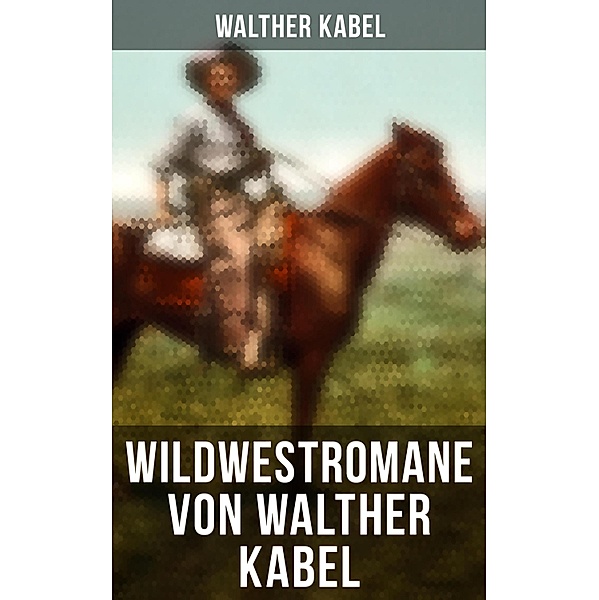 Wildwestromane von Walther Kabel, Walther Kabel