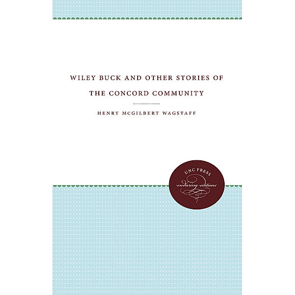 Wiley Buck and Other Stories of the Concord Community, Henry McGilbert Wagstaff