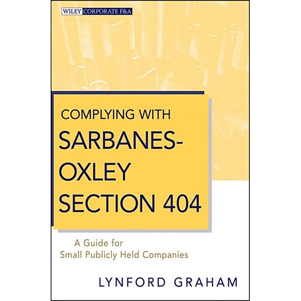 Wiley Corporate F&A: Complying with Sarbanes-Oxley Section 404, Lynford Graham