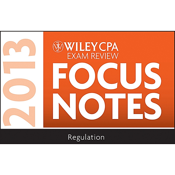 Wiley CPA Examination Review 2013 Focus Notes, Regulation