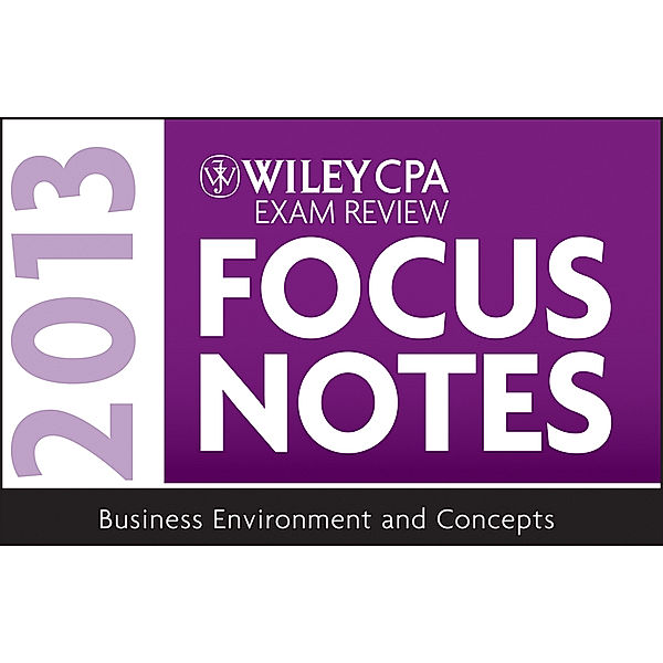 Wiley CPA Examination Review 2013 Focus Notes, Business Environment and Concepts