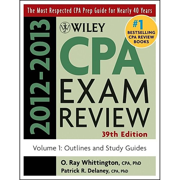 Wiley CPA Examination Review, Volume 1, Outlines and Study Guides 2012-2013, Patrick R. Delaney, O. Ray Whittington