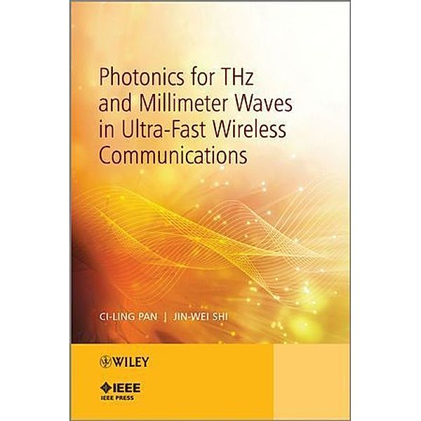 Wiley - IEEE / Photonics for THz and Millimeter Waves in Ultra-Fast Wireless Communications, Ci-Ling Pan, Jin-Wei Shi