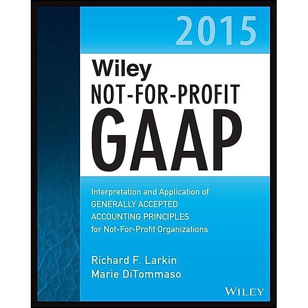 Wiley Not-for-Profit GAAP 2015 / Wiley Regulatory Reporting, Richard F. Larkin, Marie DiTommaso, Warren Ruppel