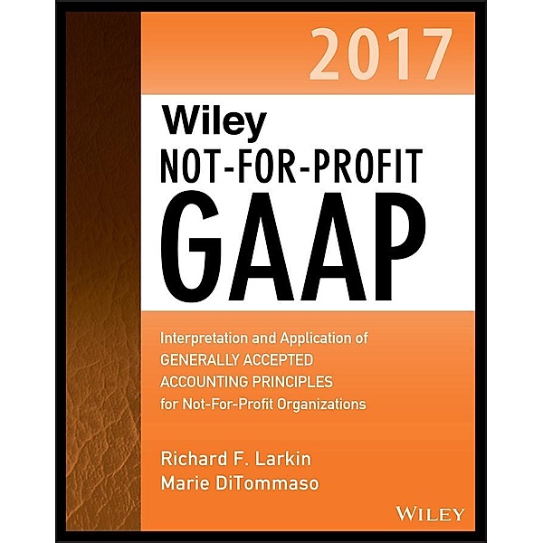 Wiley Not-for-Profit GAAP 2017 / Wiley Regulatory Reporting, Richard F. Larkin, Marie DiTommaso, Warren Ruppel