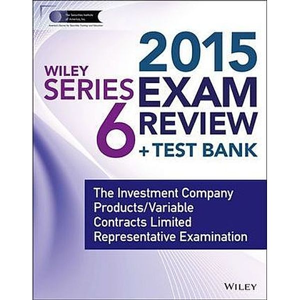 Wiley Series 6 Exam Review 2015 + Test Bank, Inc. The Securities Institute of America