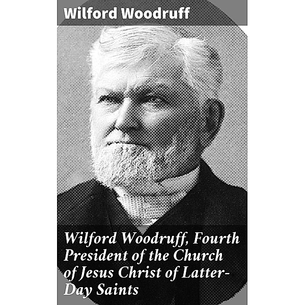 Wilford Woodruff, Fourth President of the Church of Jesus Christ of Latter-Day Saints, Wilford Woodruff