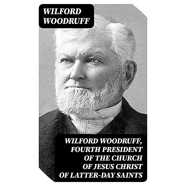 Wilford Woodruff, Fourth President of the Church of Jesus Christ of Latter-Day Saints, Wilford Woodruff