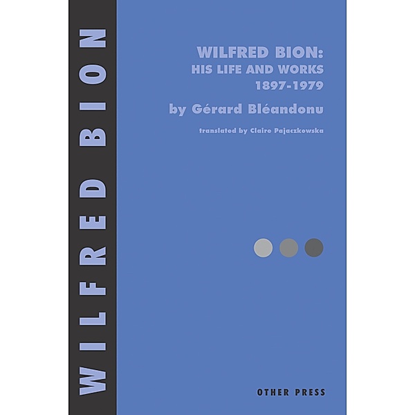 Wilfred Bion: His Life and Works, Gerard Bleandonu