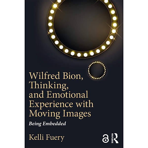 Wilfred Bion, Thinking, and Emotional Experience with Moving Images, Kelli Fuery