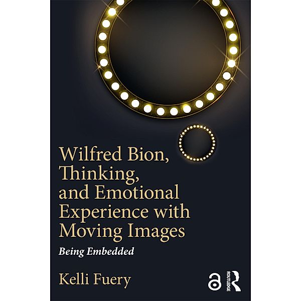 Wilfred Bion, Thinking, and Emotional Experience with Moving Images, Kelli Fuery