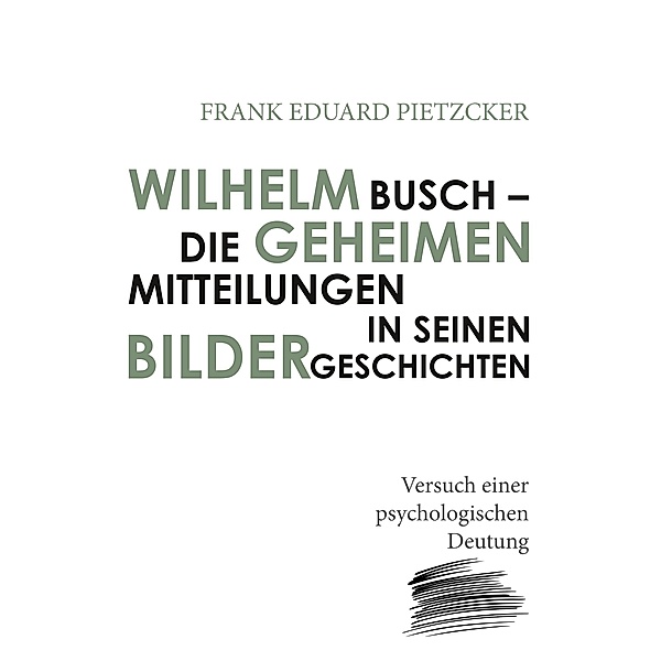 Wilhelm Busch - Die geheimen Mitteilungen in seinen Bildergeschichten, Frank Eduard Pietzcker