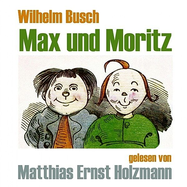Wilhelm Busch - Max und Moritz, gelesen von Matthias Ernst Holzmann