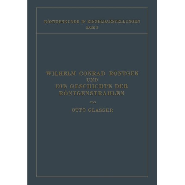 Wilhelm Conrad Röntgen und Die Geschichte der Röntgenstrahlen / Röntgenkunde in Einzeldarstellungen Bd.3, Otto Glasser, Margret Boveri