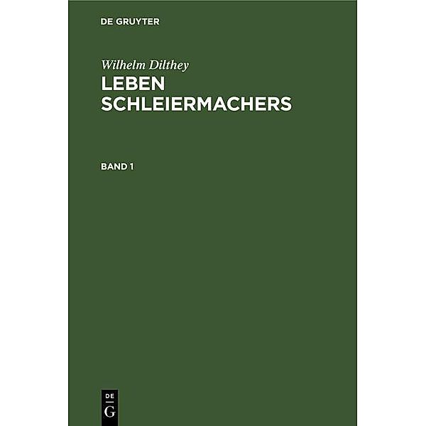 Wilhelm Dilthey: Leben Schleiermachers. Band 1, Wilhelm Dilthey