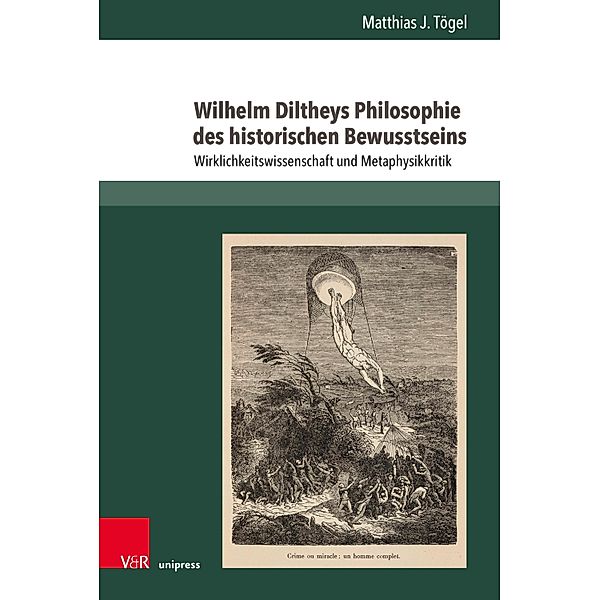 Wilhelm Diltheys Philosophie des historischen Bewusstseins / Neue Studien zur Philosophie, Matthias J. Tögel