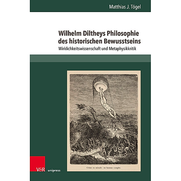 Wilhelm Diltheys Philosophie des historischen Bewusstseins, Matthias J. Tögel