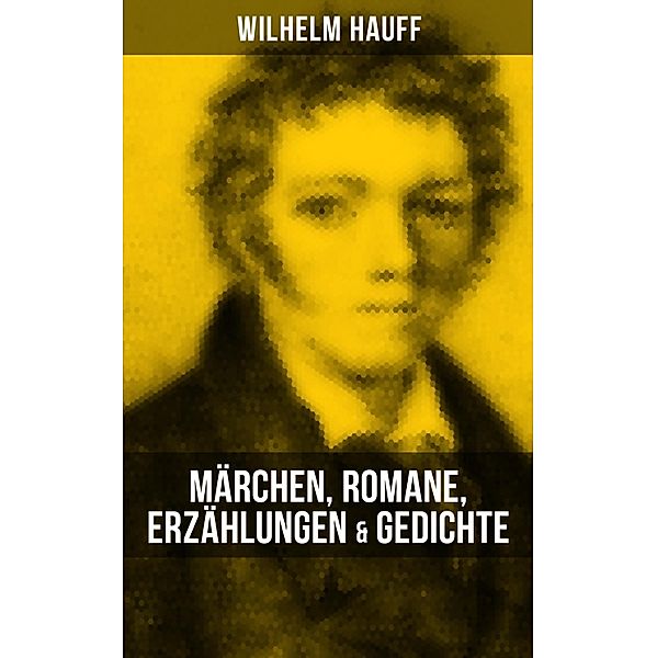 Wilhelm Hauff: Märchen, Romane, Erzählungen & Gedichte, Wilhelm Hauff