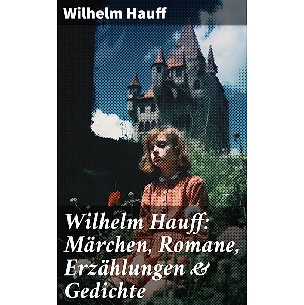 Wilhelm Hauff: Märchen, Romane, Erzählungen & Gedichte, Wilhelm Hauff