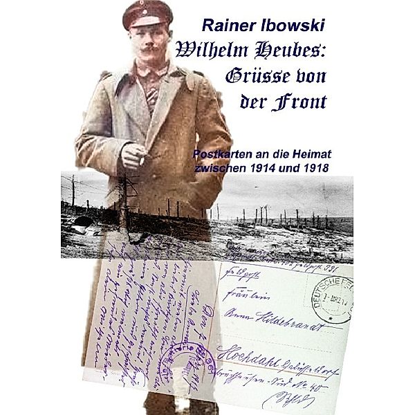 Wilhelm Heubes: Grüsse von der Front, Rainer Ibowski