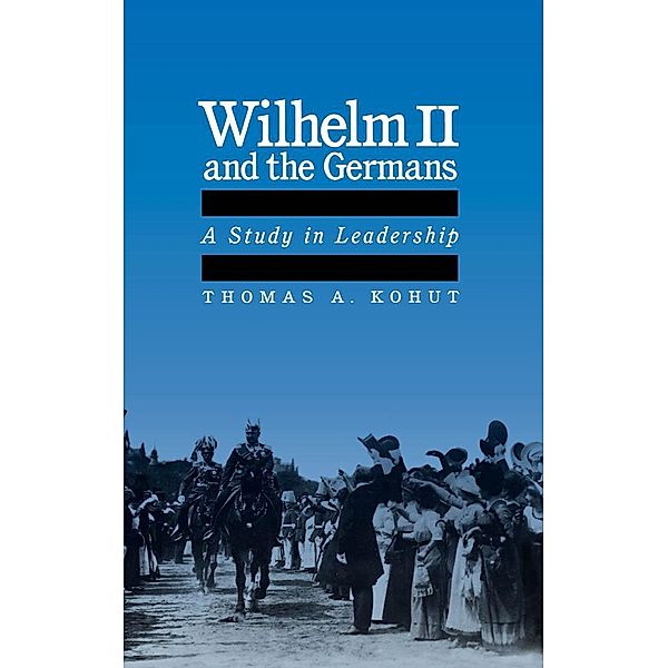 Wilhelm II and the Germans, Thomas A. Kohut