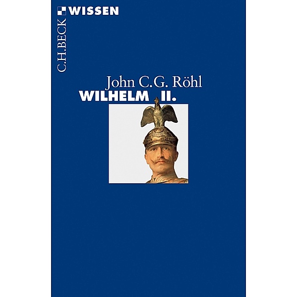 Wilhelm II. / Beck'sche Reihe Bd.2787, John C. G. Röhl