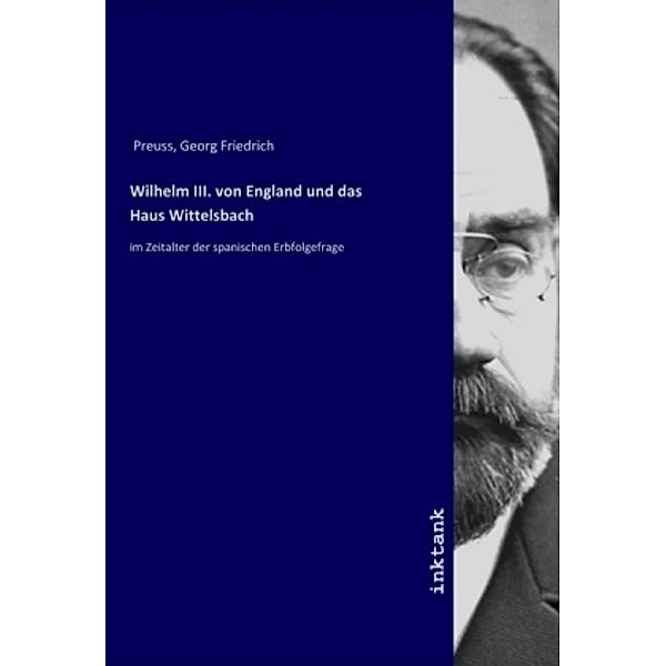 Wilhelm III. von England und das Haus Wittelsbach, Georg Friedrich Preuss