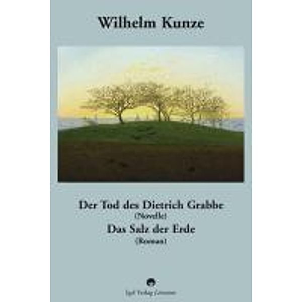 Wilhelm Kunze: Der Tod des Dietrich Grabbe (Novelle). Das Salz der Erde (Roman)., Wolfgang Adam