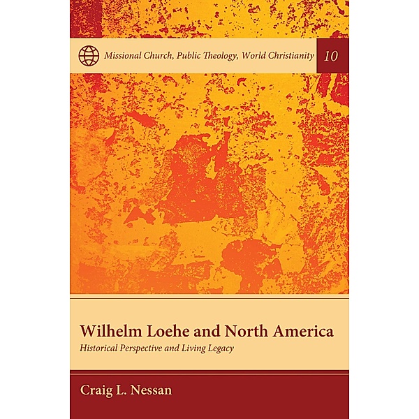 Wilhelm Loehe and North America / Missional Church, Public Theology, World Christianity Bd.10, Craig L. Nessan