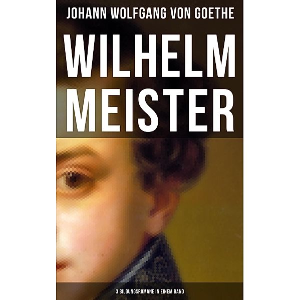 Wilhelm Meister (3 Bildungsromane in einem Band), Johann Wolfgang von Goethe