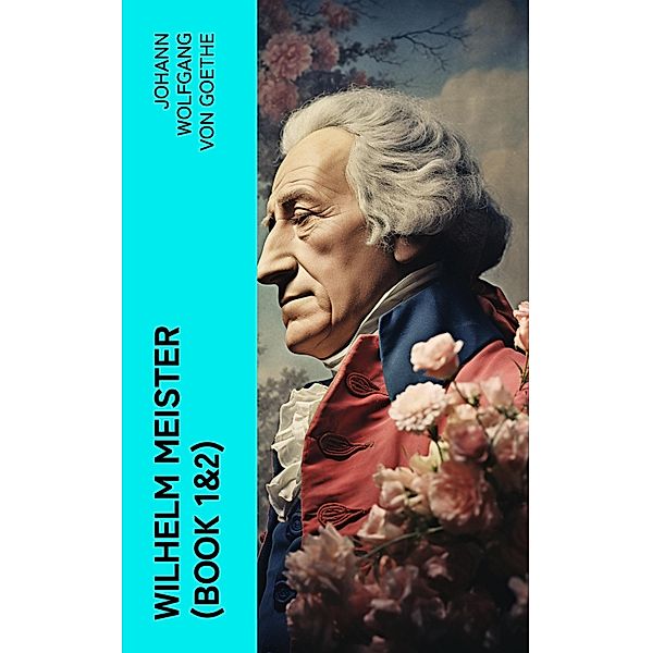 Wilhelm Meister (Book 1&2), Johann Wolfgang von Goethe