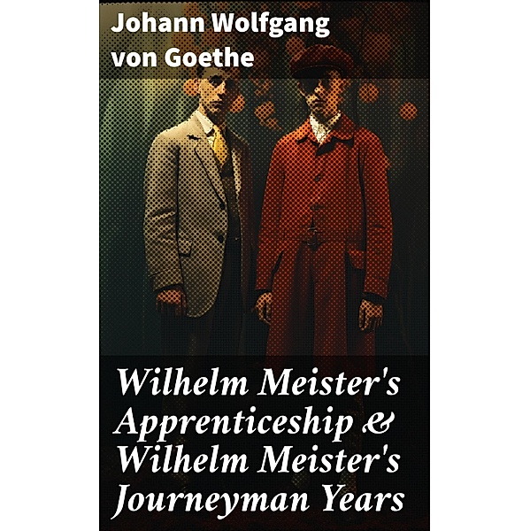 Wilhelm Meister's Apprenticeship & Wilhelm Meister's Journeyman Years, Johann Wolfgang von Goethe