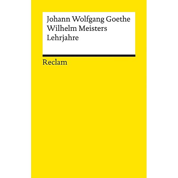 Wilhelm Meisters Lehrjahre. Ein Roman / Reclams Universal-Bibliothek, Johann Wolfgang Goethe, Ehrhard Bahr