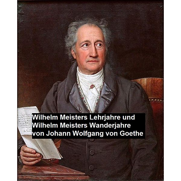 Wilhelm Meisters Lehrjahre und Wilhelm Meisters Wanderjahre, Wolfgang von Goethe