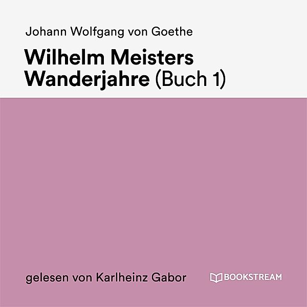 Wilhelm Meisters Wanderjahre (Buch 1), Johann Wolfgang Von Goethe