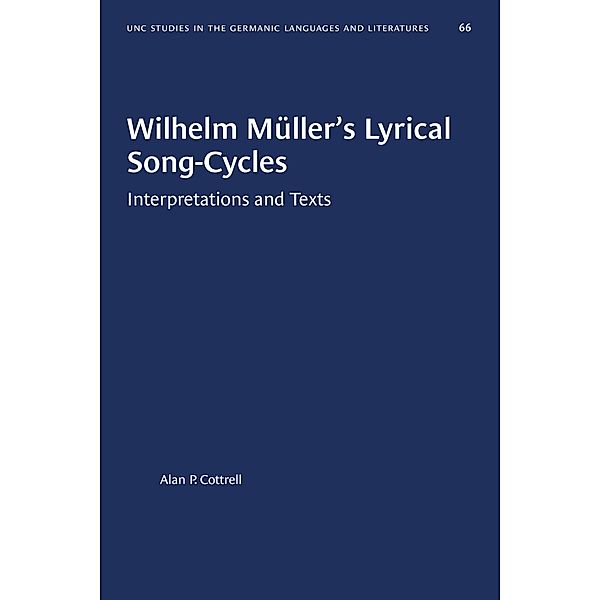 Wilhelm Müller's Lyrical Song-Cycles / University of North Carolina Studies in Germanic Languages and Literature Bd.66, Alan P. Cottrell