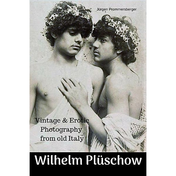 Wilhelm Plüschow - Vintage & Erotik Fotografie aus Italien um 1900, Jürgen Prommersberger