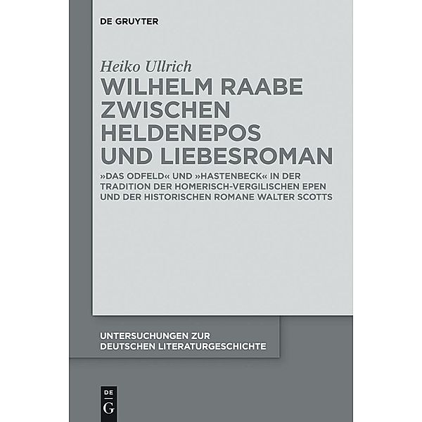 Wilhelm Raabe zwischen Heldenepos und Liebesroman / Untersuchungen zur deutschen Literaturgeschichte Bd.141, Heiko Ullrich