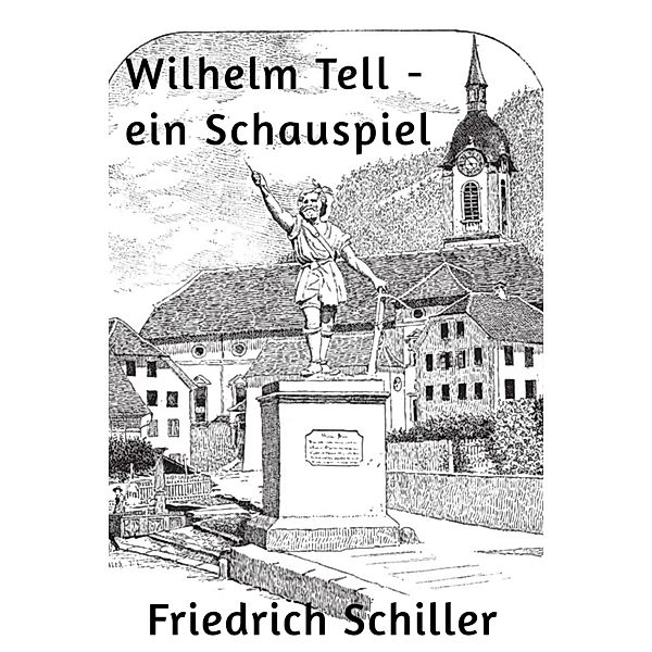 Wilhelm Tell - ein Schauspiel, Friedrich Schiller