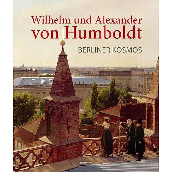 Wilhelm und Alexander von Humboldt. Berliner Kosmos