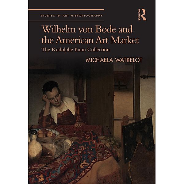 Wilhelm von Bode and the American Art Market, Michaela Watrelot