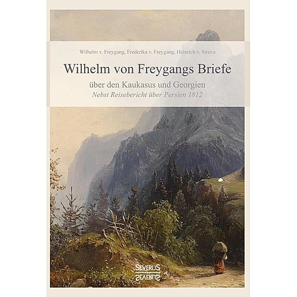 Wilhelm von Freygangs Briefe über den Kaukasus und Georgien, Wilhelm von Freygang